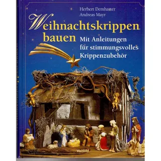 Weihnachtskrippen bauen. Mit Anleitungen für stimmungsvolles Krippenzubehör