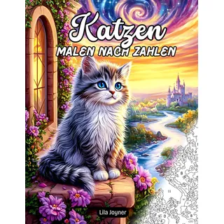 Katzen Malen nach Zahlen: 25 bezaubernde Illustrationen von Kätzchen in Gärten, Cottages und unter dem Nachthimmel – für achtsames Ausmalen und kreative Entspannung