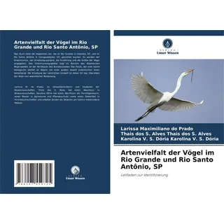 Artenvielfalt der Vögel im Rio Grande und Rio Santo Antônio SP: Buch von Larissa Maximiliano Do Prado/ Thais dos S. Alves Thais dos S. Alves/ Karo...