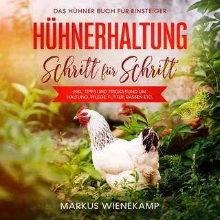 Psiana Verlag Hühnerhaltung Schritt für Schritt: Das Hühner Buch für Einsteiger - inkl. Tipps und Tricks rund um Haltung, Pflege, Futter, Rassen etc.