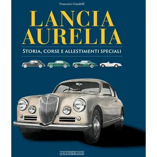 Lancia Aurelia. Storia, corse e allestimenti speciali (Auto classiche)