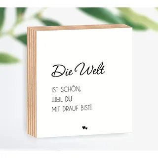 Holzbild Die Welt ist schön weil du mit drauf bist 15x15x2cm zum Hinstellen/Aufhängen 3D, Fotodirektdruck auf beschichtetes Birkenholz. Art.Nr. 3000