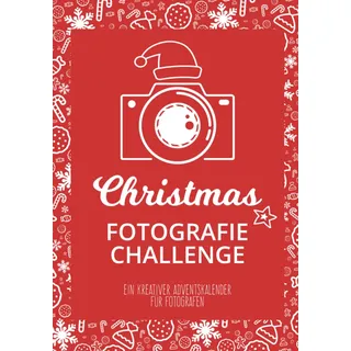 Christmas Fotografie Challenge: Ein kreativer Adventskalender für Fotografen mit 24 winterlich-weihnachtlichen Fotografie-Aufgaben