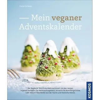 Mein veganer Adventskalender: Der Begleiter durch die Weihnachtszeit mit den besten veganen Rezepten für Weihnachtsgebäck, winterliche ... aus der Küche und festliche Menüs