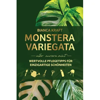 wortkraft publikationen Monstera Variegata - albo aurea mint - Wertvolle Pflegetipps für Einzigartige Schönheiten: Pflegemethoden die deine panaschierte Pflanze glänzen und gedeihen lassen!