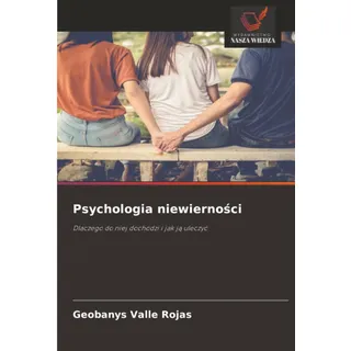 Psychologia niewierności: Dlaczego do niej dochodzi i jak ją uleczyć: Dlaczego do niej dochodzi i jak j¿ uleczy¿