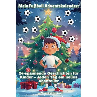 Mein Fußball-Adventskalender: 24 spannende Geschichten für Kinder – Jeden Tag ein neues Abenteuer