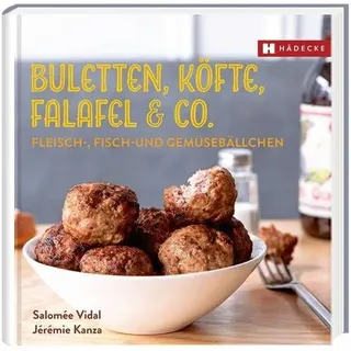Buletten, Köfte, Falafel & Co. Fleisch-, Fisch- und Gemüsebällchen