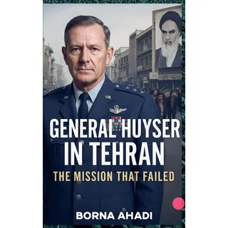 borna ahadi General Huyser in Tehran