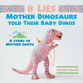 8 Lies Mother Dinosaurs Told Their Baby Dinos: Taschenbuch von Gabriela Klara