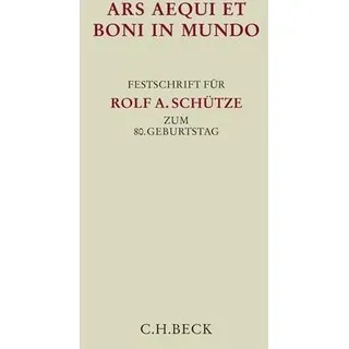 Ars aequi et boni in mundo Festschrift für Rolf A. Schütze zum 80. Geburtstag