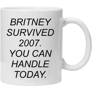 Tasse mit spruch | Britney Survived 2007. You can handle today | Kollegen Tasse | Geburtstags-Geschenk | Beste Freundin | Geschenk für Freundinnen