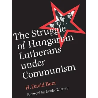 The Struggle of Hungarian Lutherans Under Communism: Buch von H. David Baer