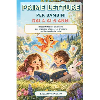Independently published Prime letture per bambini dai 4 ai 6 anni: Racconti facili e divertenti per imparare a leggere e crescere con illustrazioni a colori (Leggo da Solo!)