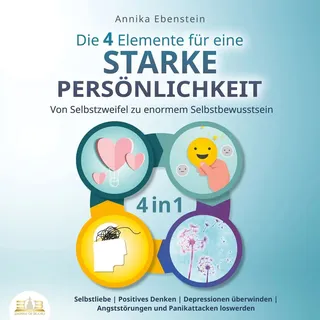 Die 4 Elemente für eine starke Persönlichkeit - Von Selbstzweifel zu enormem Selbstbewusstsein: Selbstliebe | Positives Denken | Depressionen überwind