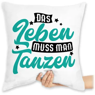 Shirtracer Kissen 40 x 40 - Deko Hobby - Das Leben muss man tanzen - türkis - 40 x 40 cm - Weiß - tanzpartner tanzlehrerin Tanz Dein