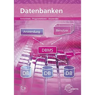 Datenbanken: Entwickeln - Programmieren - Anwenden