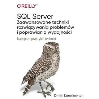 SQL Server Zaawansowane techniki rozwiązywania problemów i poprawiania wydajności: Najlepsze praktyki i techniki