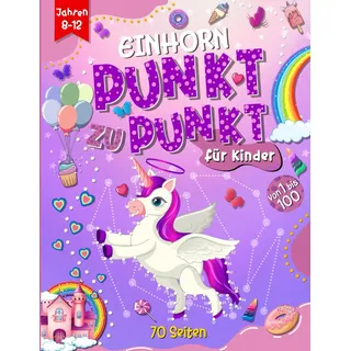 Einhorn Punkt zu Punkt Buch für Kinder von 8-12 Jahren: Einhörner Malbuch, Aktivitätsbuch zum Verbinden der Zahlen von 1 bis 100, Zeichnen, Ausmalen ... für Jungen und Mädchen von 8-12 Jahren.