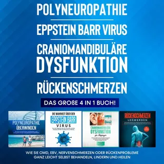Polyneuropathie | Eppstein Barr Virus | Craniomandibuläre Dysfunktion | Rückenschmerzen: Das große 4 in 1 Buch! Wie Sie CMD EBV Nervenschmerzen oder R