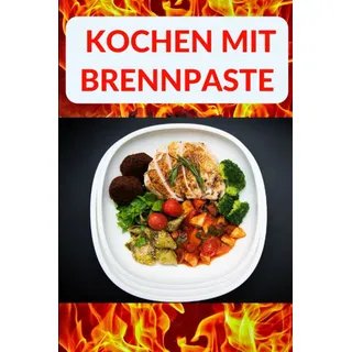 Independently published Kochen mit Brennpaste: Mit Fondueset, Ethanol-, Wachs- und Gel-Brennpaste innen und im Innenbereich - Kochen ohne Strom und ohne Gas Indoor