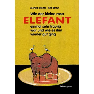 Bohem Press Wie der kleine rosa Elefant einmal sehr traurig war und wie es ihm wieder gut ging