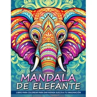 Mandala de Elefante Libro de Colorear: Una Página Para Colorear De Mandalas Inspirada En Elefantes, Encuentre La Paz Y La Armonía En La Serenidad De La Naturaleza