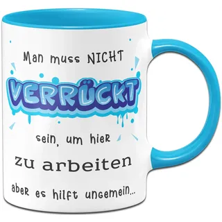 Tassenbrennerei Tasse mit Spruch Man muss Nicht verückt Sein, um Hier zu Arbeiten Aber es hilft Bürotasse Tassen mit Sprüchen lustig (Blau)