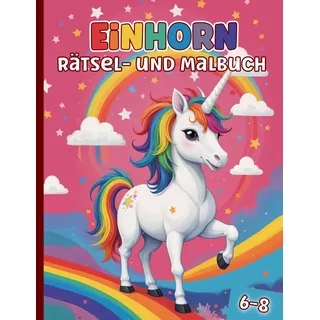 Einhorn Beschäftigungsbuch für Mädchen 6 bis 8 Jahre: Einhorn Rätsel - und Malbuch | Fehler suchen | Labyrinthe | Zählen | Ausmalen | uvm.