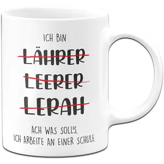 Tassenbrennerei Original - Lehrer Tasse mit Spruch Ich bin Lährer Leerer Lerah ach was solls ich arbeite an einer Schule - Kaffeetasse lustig (Weiß)