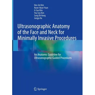 Ultrasonographic Anatomy of the Face and Neck for Minimally Invasive Procedures von Hee-Jin Kim/ Kwan-Hyun Youn/ Ji-Soo Kim/ You Soo Kim/ Sung Ok Hong