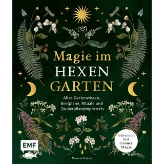 Magie im Hexengarten – Gärtnern mit grüner Magie: Altes Gartenwissen, Beetpläne, Zauberpflanzen- und Heilpflanzen-Porträts, Rituale, Räuchermischungen und mehr