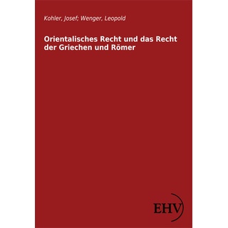 Orientalisches Recht und das Recht der Griechen und Römer: Buch von Josef Kohler/ Leopold Wenger
