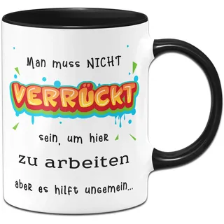Tassenbrennerei Tasse mit Spruch Man muss Nicht verückt Sein, um Hier zu Arbeiten Aber es hilft Bürotasse Tassen mit Sprüchen lustig (Schwarz)